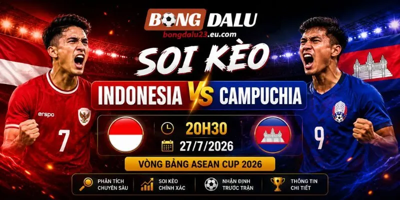 Soi Kèo Indonesia Vs Campuchia 20h30 27/7 - Vòng bảng ASEAN Cup 2026